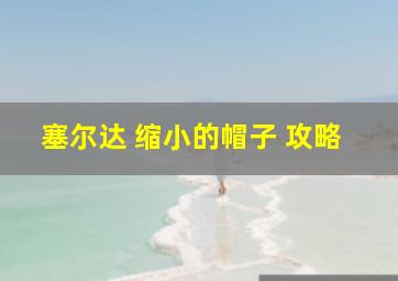 塞尔达 缩小的帽子 攻略